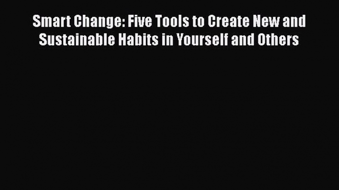 [Read book] Smart Change: Five Tools to Create New and Sustainable Habits in Yourself and Others