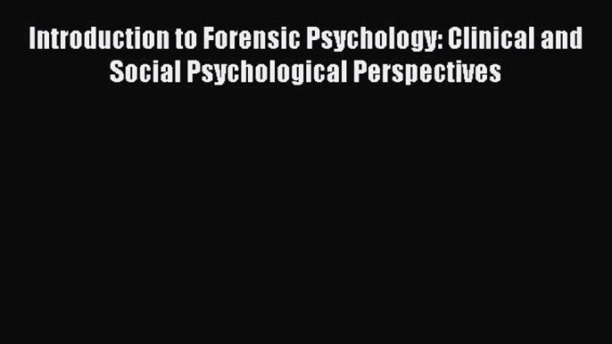 [Read book] Introduction to Forensic Psychology: Clinical and Social Psychological Perspectives