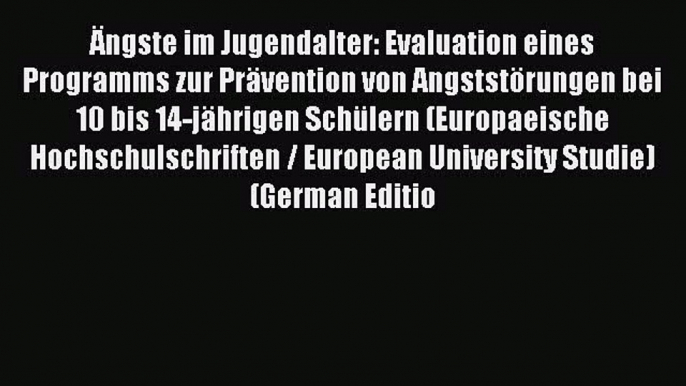 Read Ängste im Jugendalter: Evaluation eines Programms zur Prävention von Angststörungen bei