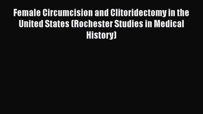 [PDF] Female Circumcision and Clitoridectomy in the United States (Rochester Studies in Medical