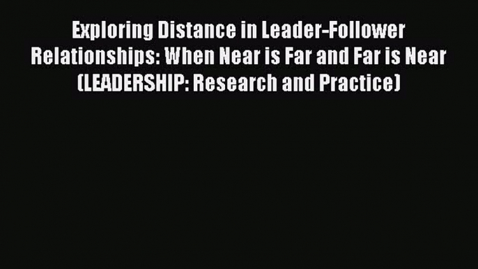 [Read book] Exploring Distance in Leader-Follower Relationships: When Near is Far and Far is