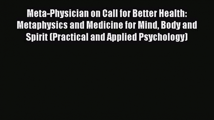 [Read book] Meta-Physician on Call for Better Health: Metaphysics and Medicine for Mind Body