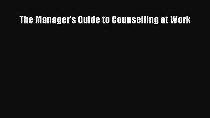 Read The Manager's Guide to Counselling at Work Ebook Free