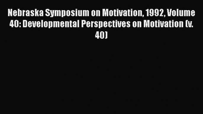 [Read book] Nebraska Symposium on Motivation 1992 Volume 40: Developmental Perspectives on