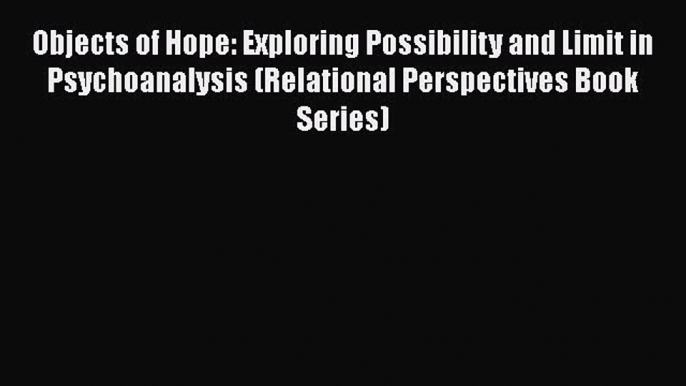 [Read book] Objects of Hope: Exploring Possibility and Limit in Psychoanalysis (Relational