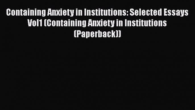 [Read book] Containing Anxiety in Institutions: Selected Essays Vol1 (Containing Anxiety in