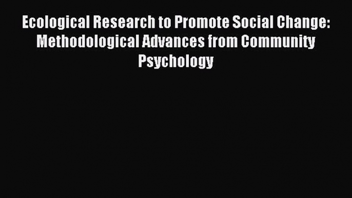 Download Ecological Research to Promote Social Change: Methodological Advances from Community