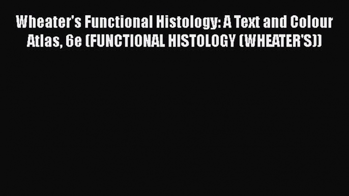 [PDF] Wheater's Functional Histology: A Text and Colour Atlas 6e (FUNCTIONAL HISTOLOGY (WHEATER'S))