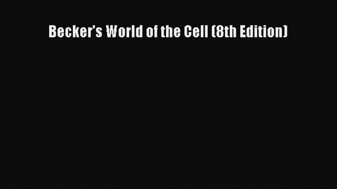 [PDF] Becker's World of the Cell (8th Edition) [Download] Full Ebook