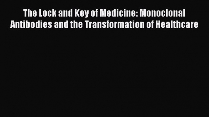 [PDF] The Lock and Key of Medicine: Monoclonal Antibodies and the Transformation of Healthcare