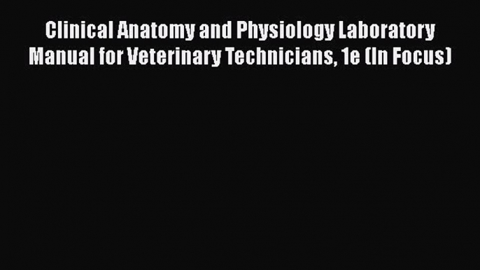 [PDF] Clinical Anatomy and Physiology Laboratory Manual for Veterinary Technicians 1e (In Focus)