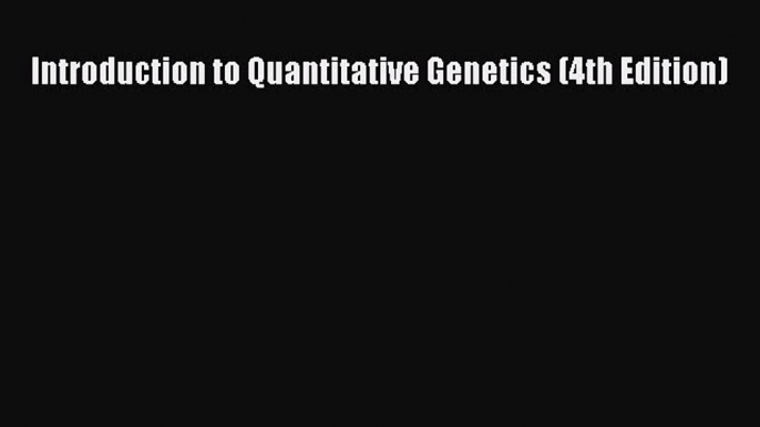 [PDF] Introduction to Quantitative Genetics (4th Edition) [Download] Full Ebook