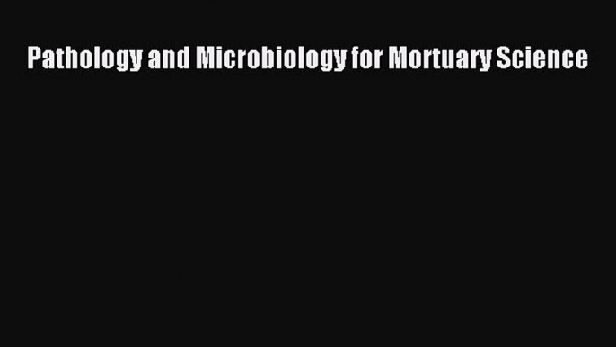 [PDF] Pathology and Microbiology for Mortuary Science [Read] Full Ebook