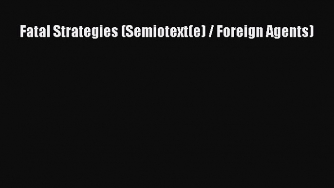 Download Fatal Strategies (Semiotext(e) / Foreign Agents) Free Books