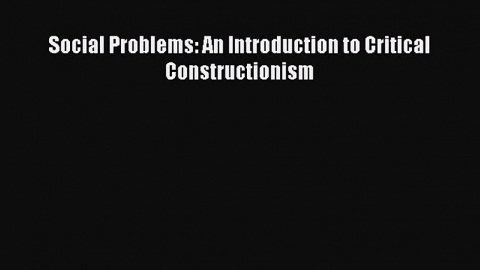 Download Social Problems: An Introduction to Critical Constructionism Free Books