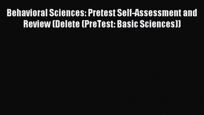 Read Behavioral Sciences: Pretest Self-Assessment and Review (Delete (PreTest: Basic Sciences))