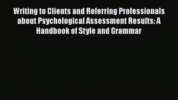 [Read book] Writing to Clients and Referring Professionals about Psychological Assessment Results: