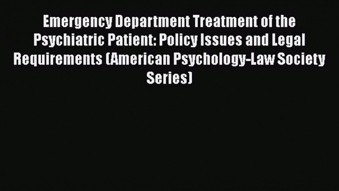 [Read book] Emergency Department Treatment of the Psychiatric Patient: Policy Issues and Legal