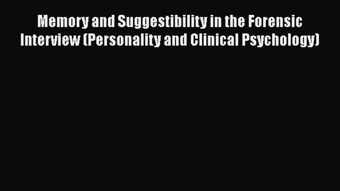 [Read book] Memory and Suggestibility in the Forensic Interview (Personality and Clinical Psychology)