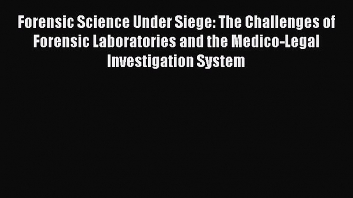 [Read book] Forensic Science Under Siege: The Challenges of Forensic Laboratories and the Medico-Legal