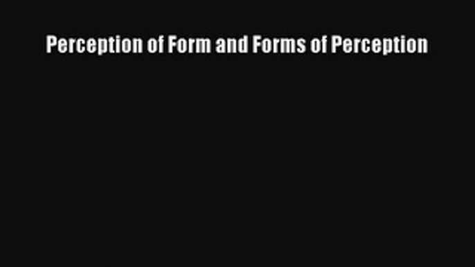 Read Perception of Form and Forms of Perception Ebook Free