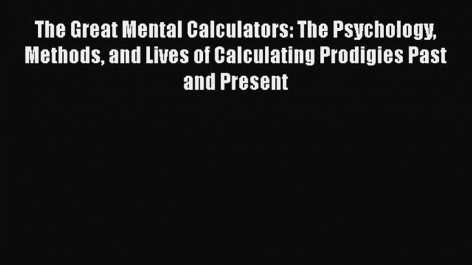 [Read book] The Great Mental Calculators: The Psychology Methods and Lives of Calculating Prodigies