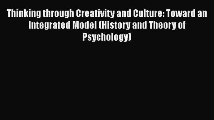 [Read book] Thinking through Creativity and Culture: Toward an Integrated Model (History and