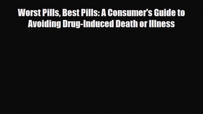 Read ‪Worst Pills Best Pills: A Consumer's Guide to Avoiding Drug-Induced Death or Illness‬