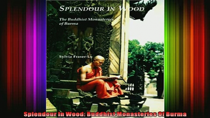 Read  Splendour In Wood Buddhist Monasteries Of Burma  Full EBook