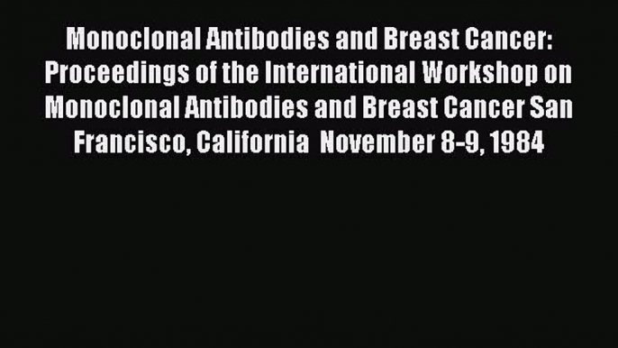 Download Monoclonal Antibodies and Breast Cancer: Proceedings of the International Workshop