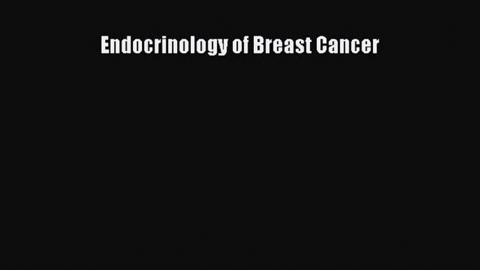 Read Endocrinology of Breast Cancer Ebook Free