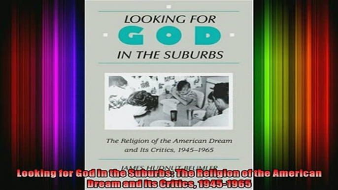 Read  Looking for God in the Suburbs The Religion of the American Dream and its Critics  Full EBook