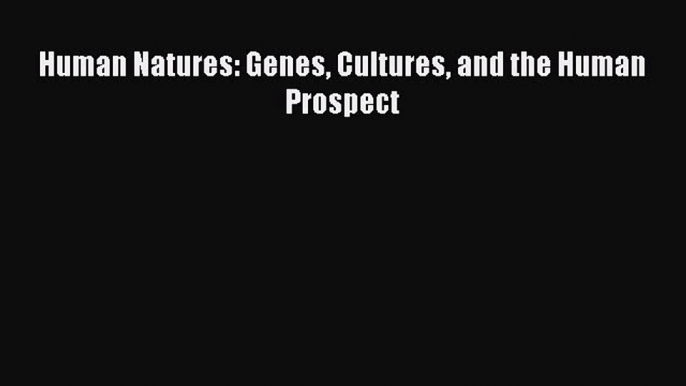 Read Human Natures: Genes Cultures and the Human Prospect Ebook