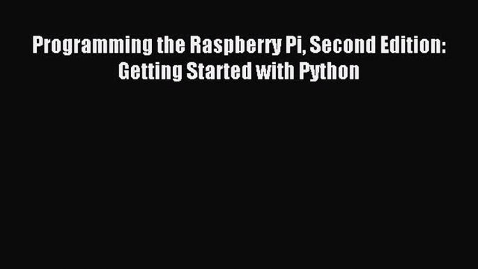 [Read PDF] Programming the Raspberry Pi Second Edition: Getting Started with Python Ebook Online