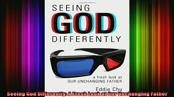 Download  Seeing God Differently A Fresh Look at Our Unchanging Father Full EBook Free