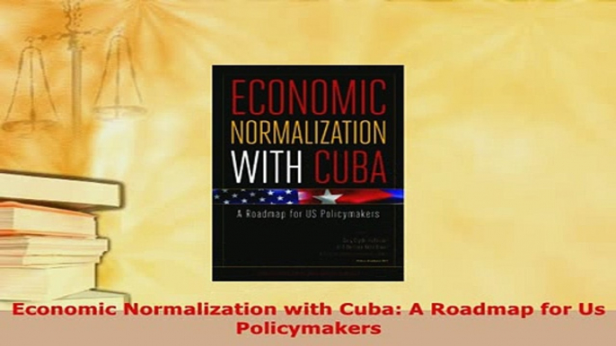 PDF  Economic Normalization with Cuba A Roadmap for Us Policymakers PDF Full Ebook