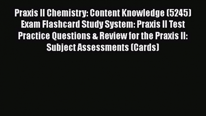 Download Praxis II Chemistry: Content Knowledge (5245) Exam Flashcard Study System: Praxis