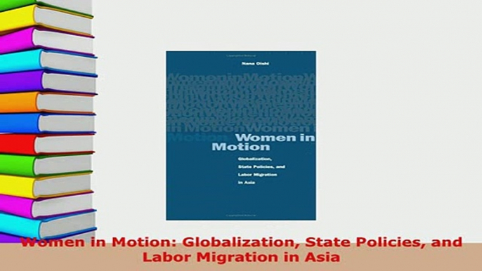 PDF  Women in Motion Globalization State Policies and Labor Migration in Asia Free Books