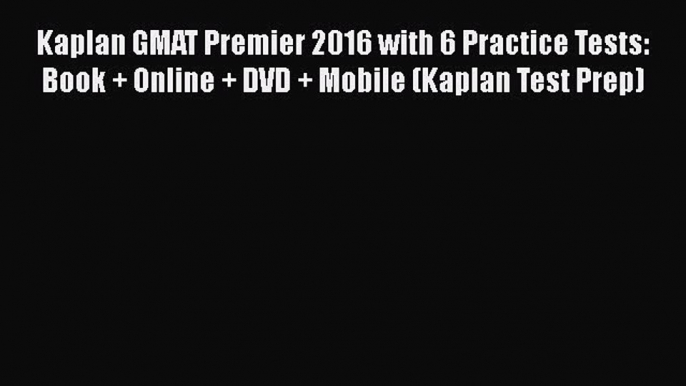 [Read book] Kaplan GMAT Premier 2016 with 6 Practice Tests: Book + Online + DVD + Mobile (Kaplan