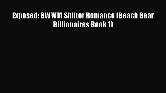 PDF Exposed: BWWM Shifter Romance (Beach Bear Billionaires Book 1) Free Books