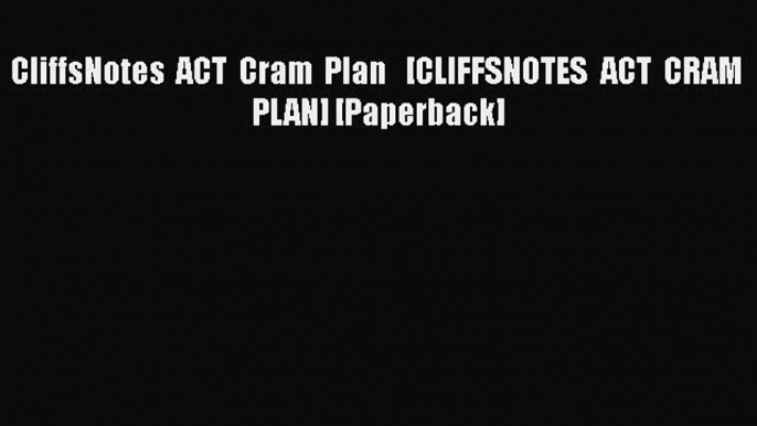 [Read book] CliffsNotes ACT Cram Plan   [CLIFFSNOTES ACT CRAM PLAN] [Paperback] [PDF] Full