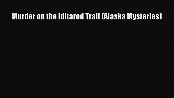 Download Murder on the Iditarod Trail (Alaska Mysteries) Free Books