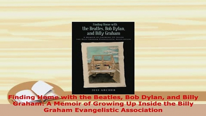 Download  Finding Home with the Beatles Bob Dylan and Billy Graham A Memoir of Growing Up Inside Ebook