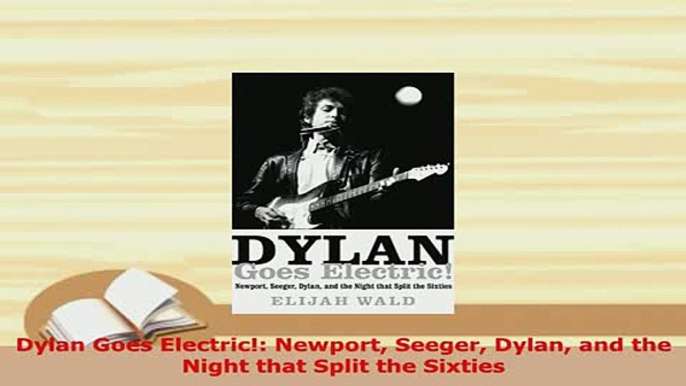 PDF  Dylan Goes Electric Newport Seeger Dylan and the Night that Split the Sixties Ebook