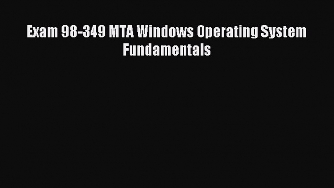 [Read PDF] Exam 98-349 MTA Windows Operating System Fundamentals Download Online