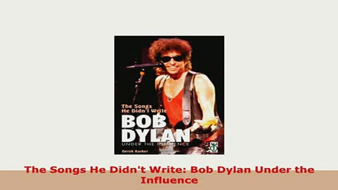 PDF  The Songs He Didnt Write Bob Dylan Under the Influence Free Books