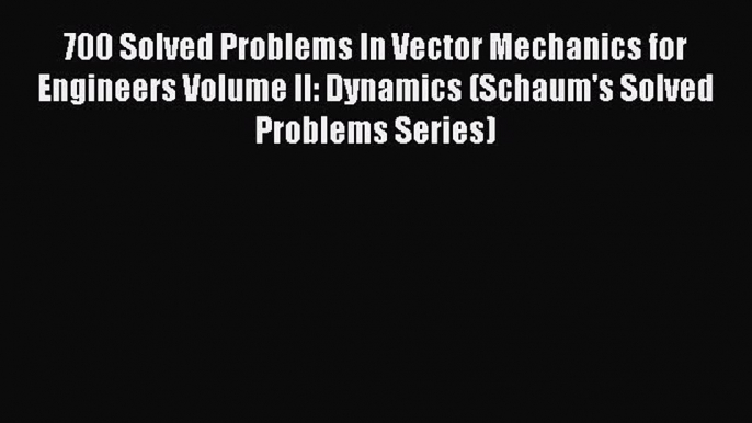 Read 700 Solved Problems In Vector Mechanics for Engineers Volume II: Dynamics (Schaum's Solved