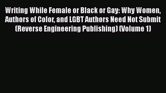 Read Writing While Female or Black or Gay: Why Women Authors of Color and LGBT Authors Need