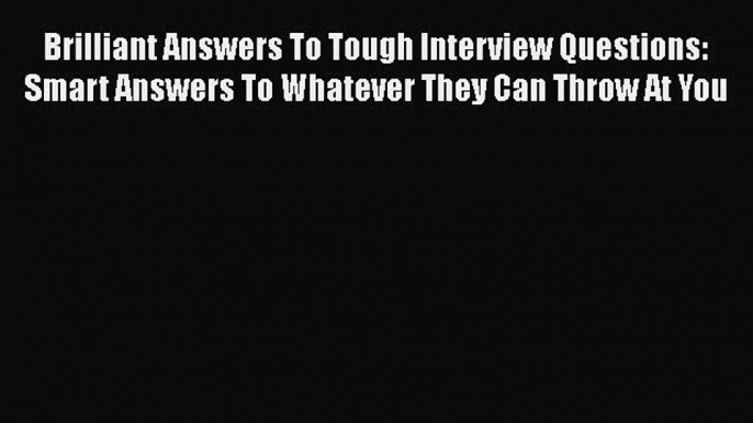 [Read book] Brilliant Answers To Tough Interview Questions: Smart Answers To Whatever They