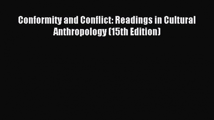 Read Conformity and Conflict: Readings in Cultural Anthropology (15th Edition) Ebook Free